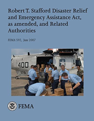 Robert T. Stafford Disaster Relief and Emergency Assistance Act, as amended, and Related Authorities (FEMA 592 / June 2007) (9781482511925) by Security, U. S. Department Of Homeland; Agency, Federal Emergency Management