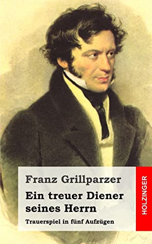 Ein treuer Diener seines Herrn: Trauerspiel in fÃ¼nf AufzÃ¼gen (German Edition) (9781482522723) by Grillparzer, Franz