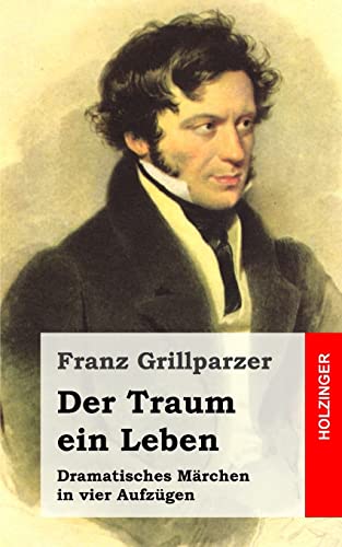 Der Traum ein Leben: Dramatisches MÃ¤rchen in vier AufzÃ¼gen (German Edition) (9781482522747) by Grillparzer, Franz