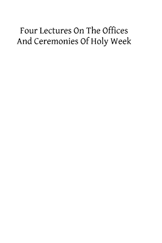 9781482527261: Four Lectures on the Offices and Ceremonies of Holy Week: As Performed in the Papal Chapels