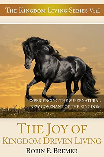 9781482527858: The Joy of Kingdom Driven Living: Experiencing the Supernatural New Covenant of the Kingdom: Volume 1