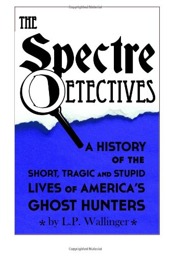 9781482529845: The Spectre Detectives: The short, tragic and stupid lives of America's ghost hunters