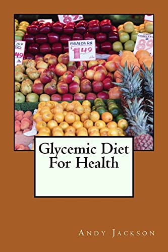 Glycemic Diet For Health: Using The Glycemic Index Diet Plan To Lose Weight Fa (9781482539806) by Jackson, Andy