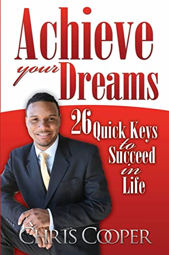 Achieve Your Dreams: 26 Quick Keys to Succeed in Life (9781482553352) by Cooper, Chris