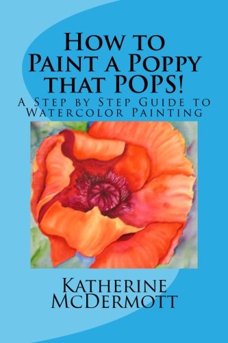 9781482554649: How to Paint a Poppy that POPS: A Step by Step Guide to Painting: Volume 1 (Watercolor 411)