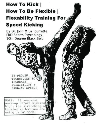 9781482555844: How To Kick | How To Be Flexible | Flexibility Training For Speed Kicking