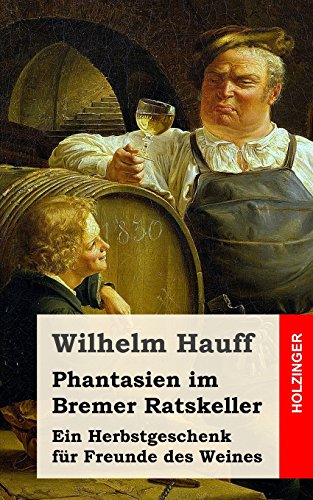 Phantasien im Bremer Ratskeller: Ein Herbstgeschenk fÃ¼r Freunde des Weines (German Edition) (9781482557541) by Hauff, Wilhelm