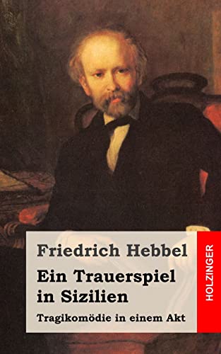 Trauerspiel in Sizilien: TragikomÃ¶die in einem Akt (German Edition) (9781482557862) by Hebbel, Friedrich
