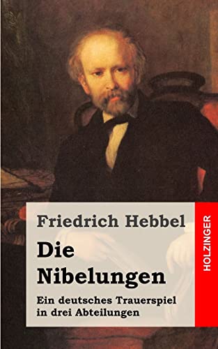 Die Nibelungen: Ein deutsches Trauerspiel in drei Abteilungen (German Edition) (9781482557923) by Hebbel, Friedrich