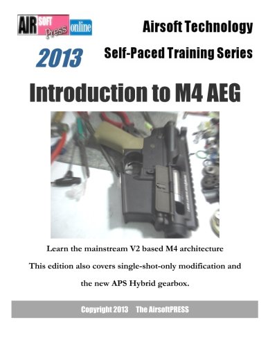 9781482563290: 2013 Airsoft Technology Self-Paced Training Series Introduction to M4 AEG: Learn the mainstream V2 based M4 architecture: This edition also covers ... modification and the new APS Hybrid gearbox.