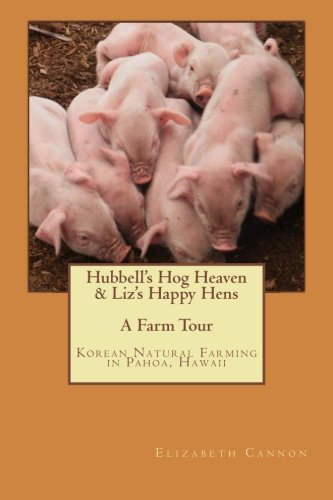 Beispielbild fr Hubbell's Hog Heaven & Liz's Happy Hens: A Farm Tour: Korean Natural Farming Methods in Pahoa, Hawaii zum Verkauf von Revaluation Books