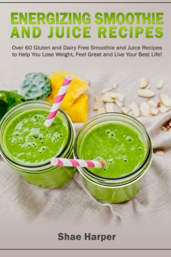 9781482579642: Energizing Smoothie & Juice Recipes: Over 60 Gluten and Dairy Free Recipes!: To Help You Lose Weight, Feel Great and Live Your Best Life!: Volume 3 (Detox Book Series)