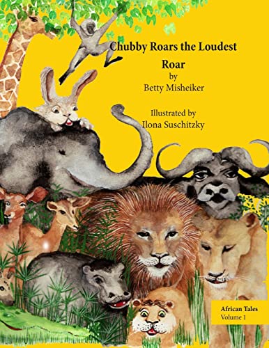 Stock image for African Tales: Chubby Roars the Loudest Roar: This is a story about discovering one's own resourcefulness and finding a way out of a difficult problem (Animal Stories) for sale by California Books