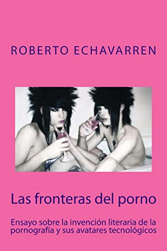 Las fronteras del porno: ensayo sobre filosofia de la pornografia (Spanish Edition) (9781482585094) by Echavarren, Roberto