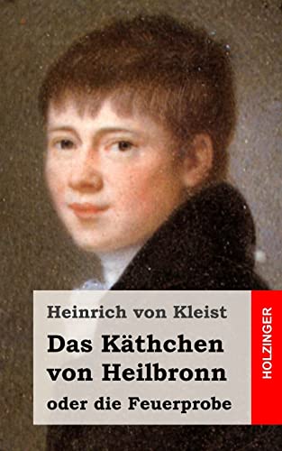 Das Käthchen von Heilbronn oder die Feuerprobe: Ein großes historisches Ritterschauspiel - von Kleist, Heinrich