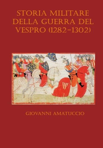 Storia Militare della Guerra del Vespro (1282-1302) (Italian Edition) (9781482590234) by Amatuccio, Giovanni