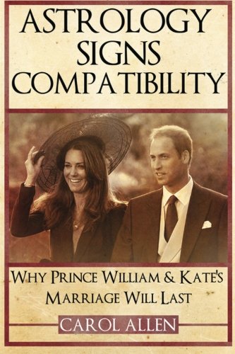 Astrology Signs Compatibility: Why Prince William and Kate's Marriage Will Last: Your Soul Mate Star Match Method (9781482596113) by Allen, Carol