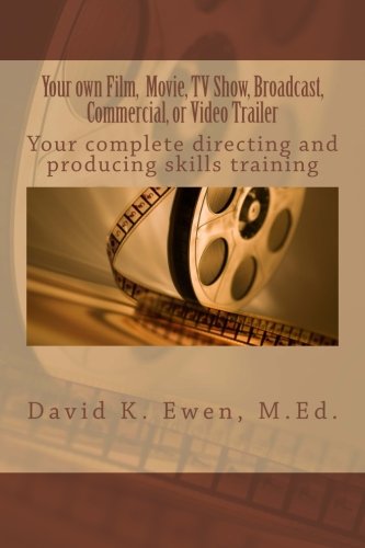 9781482606850: Your own Film, Movie, TV Show, Broadcast, Commercial, or Video Trailer: Your complete directing and producing skills training