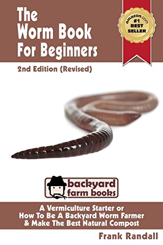 Beispielbild fr The Worm Book For Beginners: 2nd Edition (Revised) : A Vermiculture Starter or How To Be A Backyard Worm Farmer And Make The Best Natural Compost From Worms: Volume 3 (Backyard Farm Books) zum Verkauf von AwesomeBooks