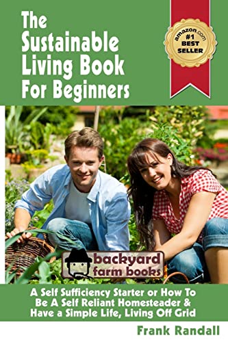 

Sustainable Living Book for Beginners : A Self-Sufficiency Starter or How to Be a Self Reliant Homesteader & Have a Simple Life, Living Off Grid