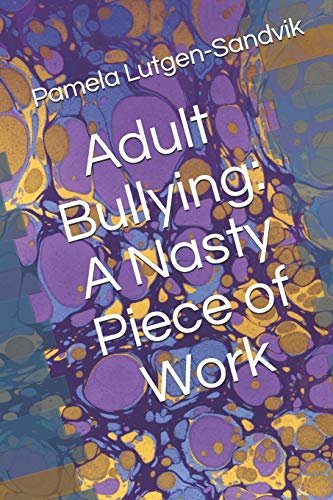 Beispielbild fr Adult Bullying--a Nasty Piece of Work : Translating Decade of Research on Non-Sexual Harassment, Psychological Terror, Mobbing, and Emotional Abuse on the Job zum Verkauf von Better World Books