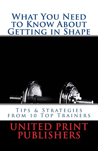 Stock image for What You Need to Know About Getting in Shape: Tips & Strategies from 10 Top Trainers for sale by Lucky's Textbooks