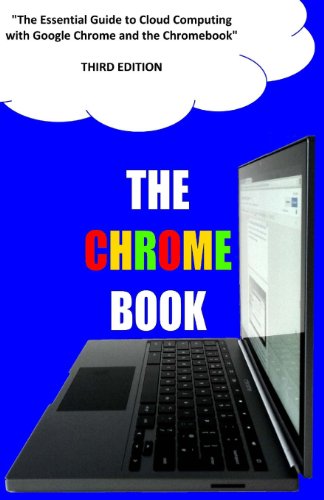 Stock image for The Chrome Book (Third Edition): The Essential Guide to Cloud Computing with Google Chrome and the Chromebook for sale by HPB-Emerald