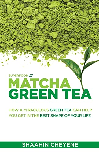 Matcha Green Tea Superfood: How A Miraculous Tea Can Help You Get In The Best Shape Of Your Life (9781482623239) by Cheyene, Shaahin