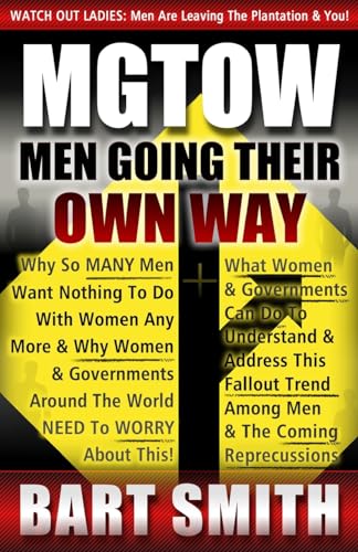9781482623833: MGTOW: Men Going Their Own Way: Why So Many Men Want Nothing To Do With Women Any More & Why Women, Companies & Governments Around The World Need To Worry About This!