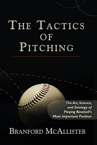 

Tactics of Pitching : The Art, Science, and Strategy of Playing Baseball's Most Important Position