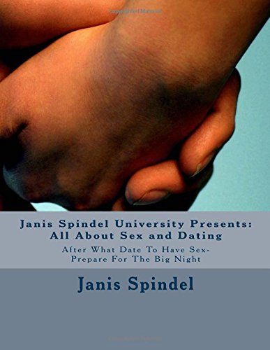 Janis Spindel University Presents: All About Sex and Dating: After What Date To Have Sex- Prepare For The Big Night (9781482628098) by Spindel, Janis; University, Janis Spindel