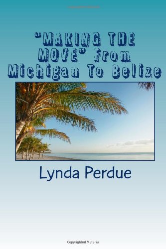 Stock image for MAKING THE MOVE From Michigan To Belize: No, You don't have to be rich to live on a tropical island. No, your pension isn't taxed. Yes, Your money is safe for sale by Wonder Book