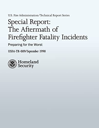 Special Report: The Aftermath of Firefighter Fatality Incidents: Preparing for the Worst (U.S. Fire Administration Technical Report Series) (9781482641356) by Fire Administration, U.S.; Thiel, Adam K.