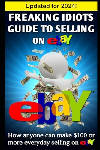 Imagen de archivo de Freaking Idiots Guide To Selling On eBay: How anyone can make $100 or more everyday selling on eBay (eBay Selling Made Easy) a la venta por -OnTimeBooks-