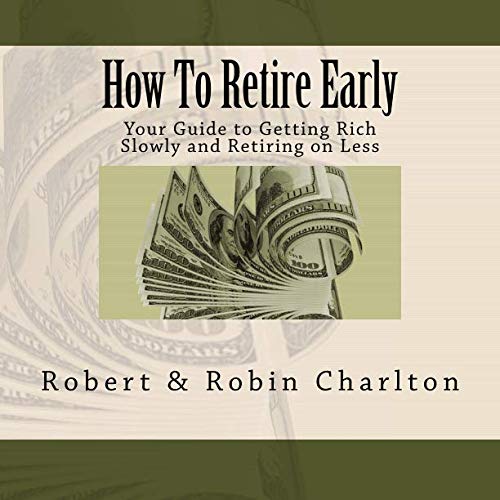 9781482653724: How To Retire Early: Your Guide to Getting Rich Slowly and Retiring on Less