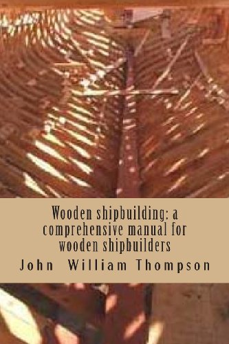 Wooden shipbuilding: a comprehensive manual for wooden shipbuilders (9781482661026) by Thompson, John William
