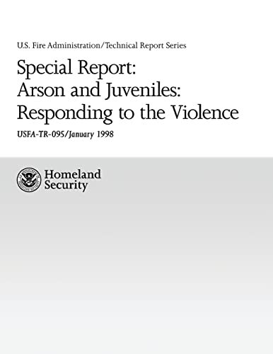 Stock image for Special Report: Arson and Juveniles: Responding to the Violence: A Review of Teen Firesetting and Interventions (U.S. Fire Administration Technical Report Series 095) for sale by ALLBOOKS1