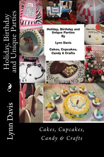 Holiday, Birthday and Unique Parties: Cake, Cupcakes, Candy & Crafts (9781482662887) by Davis, Lynn