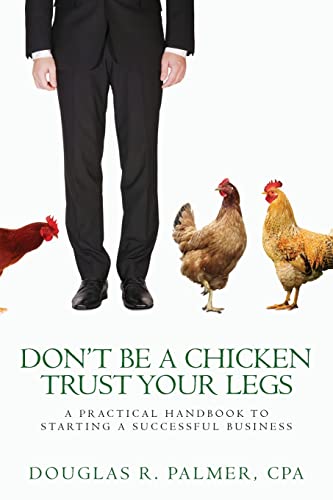 Stock image for Don't Be a Chicken - Trust Your Legs: A Practical Handbook to Starting a Successful Business for sale by Lucky's Textbooks