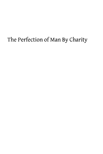 The Perfection of Man By Charity: A Spiritual Treatise (9781482678192) by Buckler OP, Fr H Reginald