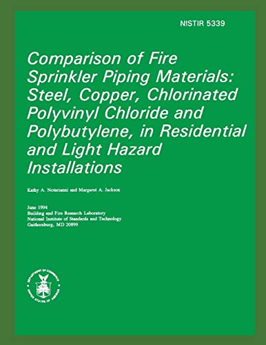 Comparison of Fire Sprinkler Piping Materials: Steel, Copper, Chlorinated Polyvinyl Chloride and Polybutylene, in Residential and Light Hazard Installations (9781482682656) by Notarianni, Kathy A.; Jackson, Margaret A.; Standards And Technology, National Institute Of; Fire Administration, U.S.