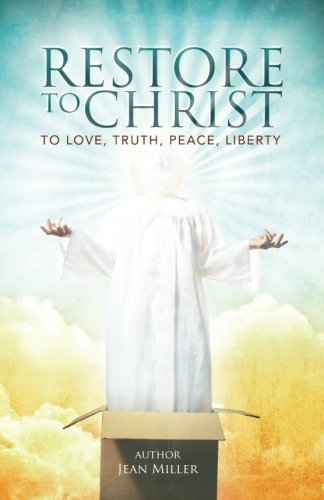 Restore To Christ: To Love, Truth, Peace, and Liberty (Restore to Christ Series) (9781482686777) by Miller, Jean