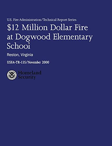 $12 Million Dollar Fire at Dogwood Elementary School - Reston, Virginia (U.S. Fire Administration Technical Report Series 135) (9781482693751) by Department Of Homeland Security, U.S.; Tobin, William A.; Stambaugh, Hollis; Roberson, Jennifer