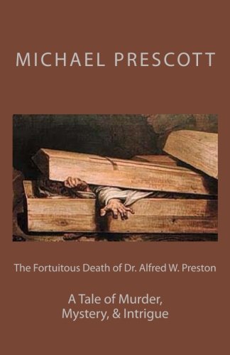 The Fortuitous Death of Dr. Alfred W. Preston: A Tale of Murder, Mystery, & Intrigue (9781482701340) by Prescott, Michael