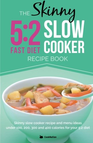 9781482717228: The Skinny 5:2 Diet Slow Cooker Recipe Book: Skinny Slow Cooker Recipe And Menu Ideas Under 100, 200, 300 And 400 Calories For Your 5:2 Diet (Kitchen Collection)