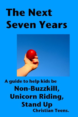 9781482719710: The Next Seven Years: A guide to help kids be non-buzzkill, unicorn riding, stand up Christian teens.