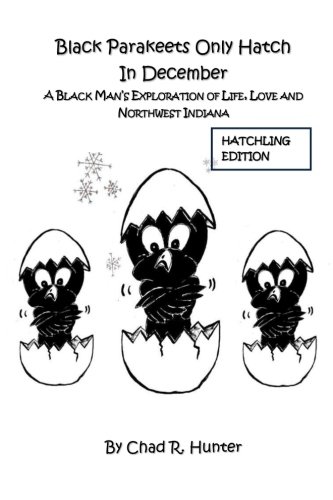 Stock image for Black Parakeets Only Hatch in December - HATCHLING EDITION: A Black Man?s Exploration of Life, Love and Northwest Indiana (Young reader edition) for sale by cornacres