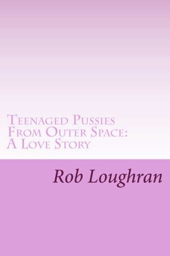 Stock image for Teenaged Pussies From Outer Space: A Love Story for sale by THE SAINT BOOKSTORE