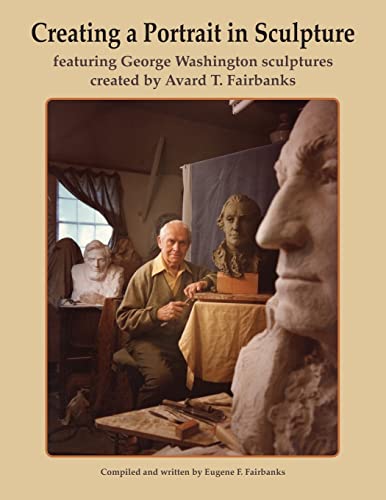 9781482724639: Creating a Portrait in Sculpture: featuring George Washington sculptures created by Avard T. Fairbanks