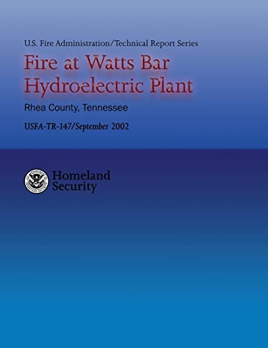 Fire at Watts Bar Hydroelectric Plant (U.S. Fire Administration Technical Report 147) (9781482726084) by Department Of Homeland Security, U.S.; Roberson, Jennifer L.; Stambaugh, Hollis